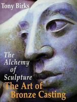 The Art of Bronze Casting: The Alchemy of Sculpture 0899296203 Book Cover