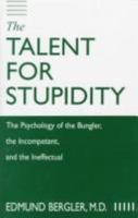 The Talent for Stupidity: The Psychology of the Bungler, the Incompetent and the Ineffectual 0823663450 Book Cover