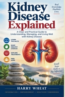 Kidney Disease Explained: A Clear and Practical Guide to Understanding, Managing, and Living Well with Kidney Disease (Medical) B0HJJSWSZ3 Book Cover
