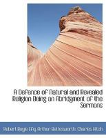 A Defence of Natural and Revealed Religion Being an Abridgment of the Sermons 1140512447 Book Cover