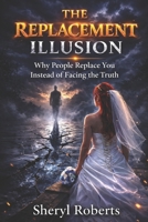 The Replacement Illusion: Why People Replace You Instead of Facing the Truth (The Relationship Pattern Series) B0GRP2BPR3 Book Cover
