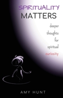 Spirituality Matters: Deeper Thoughts for Spiritual Curiosity 1078755426 Book Cover