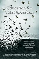 Education for Total Liberation: Critical Animal Pedagogy and Teaching Against Speciesism 1433134349 Book Cover