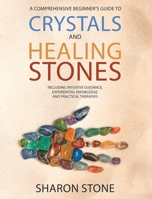 Crystals and Healing Stones: : A Comprehensive Beginner's Guide Including Experiential Knowledge, Intuitive Guidance and Practical Therapies 1778098304 Book Cover