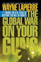The Global War on Your Guns: Inside the UN Plan To Destroy the Bill of Rights 1595550410 Book Cover