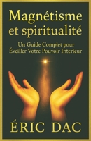 MAGNÉTISME ET SPIRITUALITÉ: Un Guide Complet pour Éveiller Votre Pouvoir Intérieur (French Edition) B0GMQ4FPZC Book Cover