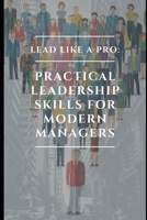Lead Like a Pro: Practical Leadership Skills for Modern Managers B0DVRQTJSL Book Cover