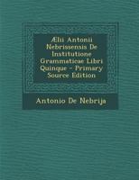 Ælii Antonii Nebrissensis De Institutione Grammaticae Libri Quinque 1289469466 Book Cover