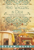 Head Waggling in Delhi: And Other Travel Tales from an Epic Journey Around India 1480867985 Book Cover