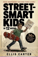 Street-Smart Kids in 12 Weeks: A Step-by-Step System to Raise Independent Kids Who Think Clearly and Make Smart Decisions B0GWTSZ391 Book Cover