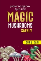 HOW TO GROW AND USE MAGIC MUSHROOMS SAFELY B098RWWLWG Book Cover