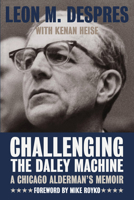 Challenging the Daley Machine: A Chicago Alderman's Memoir (Chicago Lives) 0810122235 Book Cover