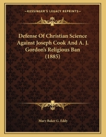 Defense Of Christian Science Against Joseph Cook And A. J. Gordon's Religious Ban 1165402483 Book Cover