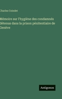 Mémoire sur l'hygiène des condamnés détenus dans la prison pénitentiaire de Genève (French Edition) 3563217149 Book Cover