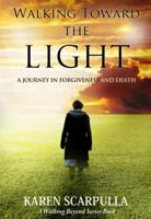 Walking Toward the Light: A Journey in Forgiveness and Death 0989158918 Book Cover