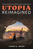 Utopia Reimagined: An Allegory of Capital and Conscience 1637555393 Book Cover