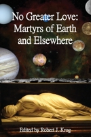 No Greater Love: Martyrs of Earth and Elsewhere 1087867452 Book Cover