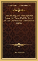 Die Erteilung Der Theologischen Grade Lic. Theol. Und Dr. Theol. An Den Universitaten Deutschlands (1908) 1145281605 Book Cover