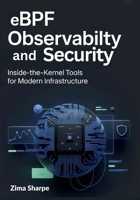 eBPF Observability and Security: Inside-the-Kernel Tools for Modern Infrastructure B0FMDWRRND Book Cover