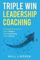 Triple Win Leadership Coaching: The Coach's Guide to More Impact, More Coaching, and More Clients 1914082141 Book Cover