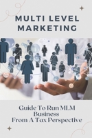Multi Level Marketing: Guide To Run MLM Business From A Tax Perspective: Affiliate Marketing Vs Mlm B09CKWNKFX Book Cover