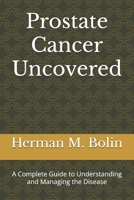 Prostate Cancer Uncovered: A Complete Guide to Understanding and Managing the Disease B0DSG4NBYM Book Cover