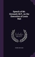 Speech of Mr. Girouard, M.P., on the execution of Louis Riel 1378678850 Book Cover