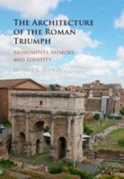 The Architecture of the Roman Triumph: Monuments, Memory, and Identity 1107103576 Book Cover