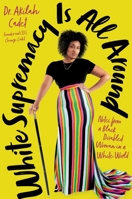 White Supremacy Is All Around: Notes from a Black Disabled Woman in a White World 0306831031 Book Cover