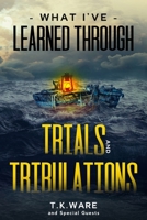 What I've Learned Through Trials and Tribulations 1638211388 Book Cover