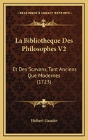 La Bibliotheque Des Philosophes V2: Et Des Scavans, Tant Anciens Que Modernes (1723) 1104878607 Book Cover