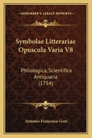 Symbolae Litterariae Opuscula Varia V8: Philologica, Scientifica Antiquaria (1754) 1104907089 Book Cover