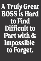 A Truly Great Boss is Hard to Find Difficult to Part with & Impossible to Forget: Boss Gifts: Cute Blank lined Notebook Journal to Write in and take Notes 1673592309 Book Cover