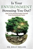 Is Your Environment Stressing You Out?: How to Pro-Actively Protect Yourself From Environmental Toxins 0997911336 Book Cover