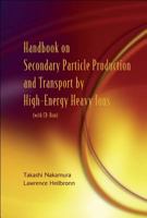 Handbook on Secondary Particle Production and Transport by High-Energy Heavy Ions [With CDROM] 9812565582 Book Cover