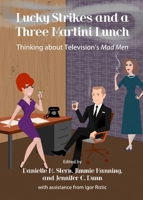 Lucky Strikes and a Three Martini Lunch: Thinking about Televisions Mad Men 1443840440 Book Cover