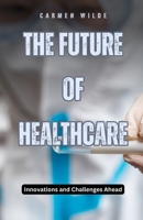 The Future of Healthcare: Innovations and Challenges Ahead B0DBWMBVSX Book Cover