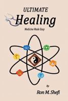 Ultimate Healing: Medicine Made Easy 1467536121 Book Cover