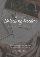 Unlocking Freedom: Connection with God: Discover your identity, heal from the past, and find your purpose B0CQV1HYJR Book Cover