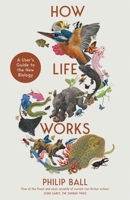 How Life Works: A User’s Guide to the New Biology 0226840069 Book Cover