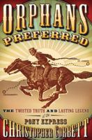 Orphans Preferred: The Twisted Truth and Lasting Legend of the Pony Express 0767906934 Book Cover