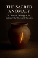 The Sacred Anomaly: A Christian Theology of the Outsider, the Other, and the Alien (Books of Interest) B0G4VN27FD Book Cover