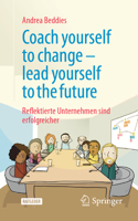 Coach Yourself to Change - Lead Yourself to the Future: Reflektierte Unternehmen Sind Erfolgreicher 3658466421 Book Cover