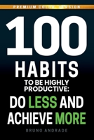 100 Habits to be highly productive: Do less and achieve more B0CPVJZZJD Book Cover