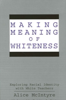 Making Meaning of Whiteness: Exploring the Racial Identity of White Teachers (Suny Series, the Social Context of Education) 0791434966 Book Cover