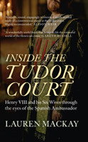 Inside the Tudor Court: Henry VIII and his Six Wives through the eyes of the Spanish Ambassador 1445609576 Book Cover