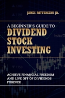 A Beginner's Guide to Dividend Stock Investing: Achieve Financial Freedom and Live Off of Dividends Forever 0989546497 Book Cover