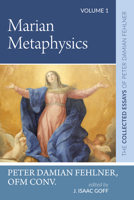 Marian Metaphysics: The Collected Essays of Peter Damian Fehlner: Volume 1 1532663773 Book Cover
