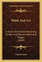 Think and ACT: A Series of Articles Pertaining to Men and Women, Work and Wages 1425539025 Book Cover