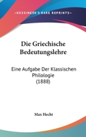 Die Griechische Bedeutungslehre: Eine Aufgabe Der Klassischen Philologie 1120447623 Book Cover
